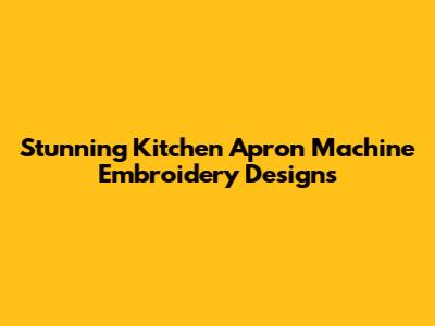 Stunning Kitchen Apron Machine Embroidery Designs