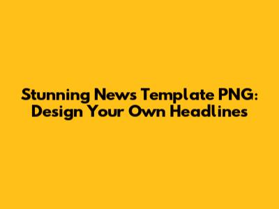 Stunning News Template PNG: Design Your Own Headlines