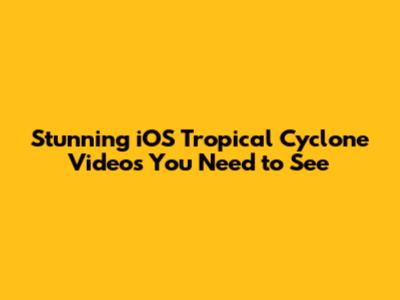 Stunning iOS Tropical Cyclone Videos You Need to See