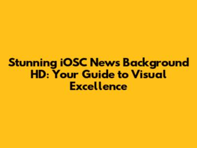 Stunning iOSC News Background HD: Your Guide to Visual Excellence