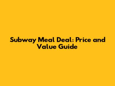 Subway Meal Deal: Price and Value Guide