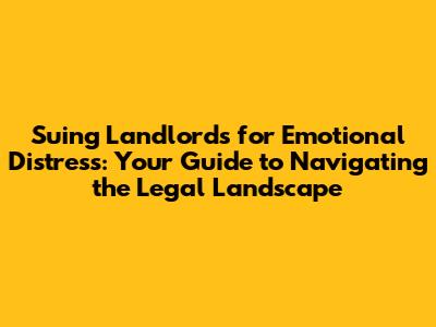 Suing Landlords for Emotional Distress: Your Guide to Navigating the Legal Landscape