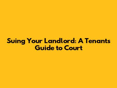 Suing Your Landlord: A Tenant's Guide to Court