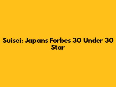 Suisei: Japan's Forbes 30 Under 30 Star