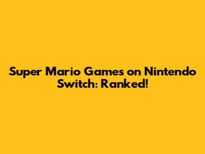 Super Mario Games on Nintendo Switch: Ranked!