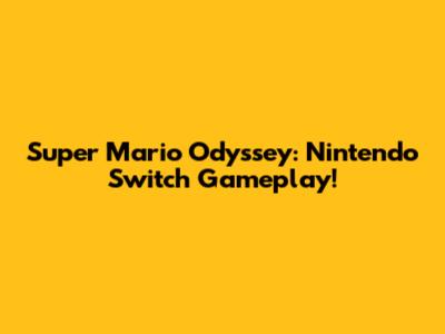 Super Mario Odyssey: Nintendo Switch Gameplay!