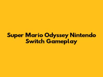 Super Mario Odyssey Nintendo Switch Gameplay