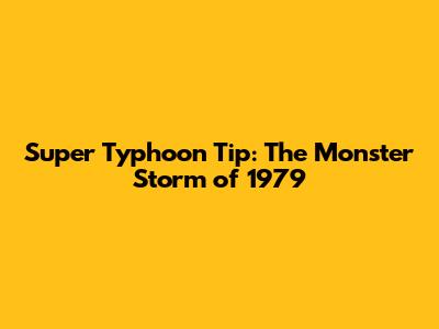 Super Typhoon Tip: The Monster Storm of 1979
