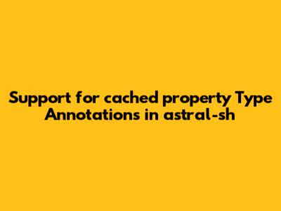 Support for `cached_property` Type Annotations in astral-sh