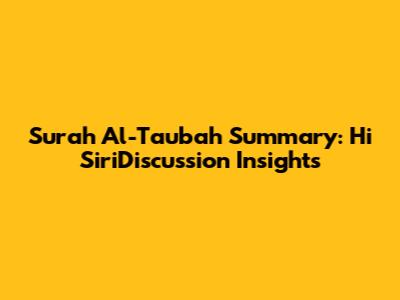 Surah Al-Taubah Summary: Hi SiriDiscussion Insights
