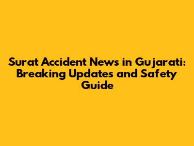 Surat Accident News in Gujarati: Breaking Updates and Safety Guide