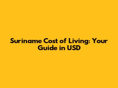 Suriname Cost of Living: Your Guide in USD