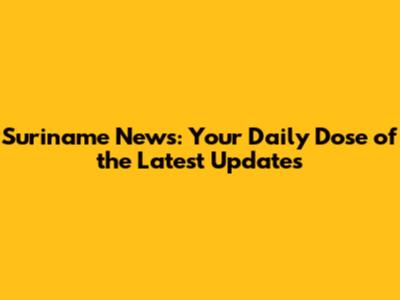 Suriname News: Your Daily Dose of the Latest Updates