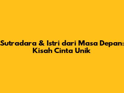 Sutradara & Istri dari Masa Depan: Kisah Cinta Unik