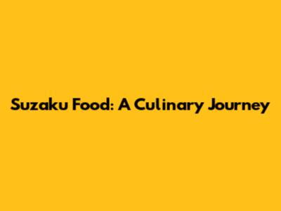 Suzaku Food: A Culinary Journey