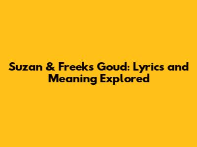 Suzan & Freek's 'Goud': Lyrics and Meaning Explored