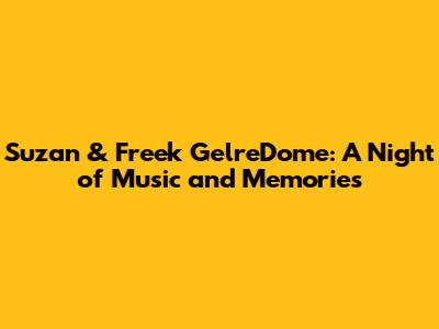 Suzan & Freek GelreDome: A Night of Music and Memories