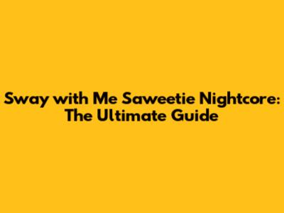 Sway with Me Saweetie Nightcore: The Ultimate Guide