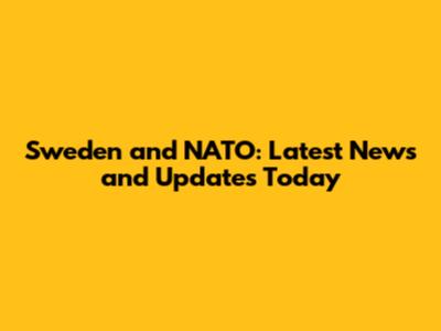 Sweden and NATO: Latest News and Updates Today