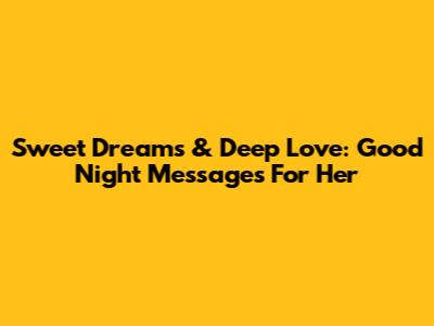 Sweet Dreams & Deep Love: Good Night Messages For Her