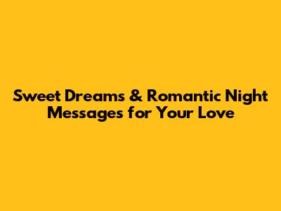 Sweet Dreams & Romantic Night Messages for Your Love