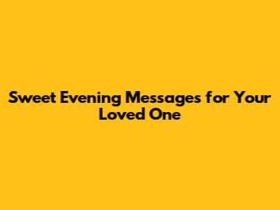 Sweet Evening Messages for Your Loved One