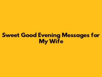 Sweet Good Evening Messages for My Wife