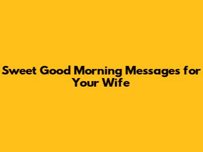 Sweet Good Morning Messages for Your Wife
