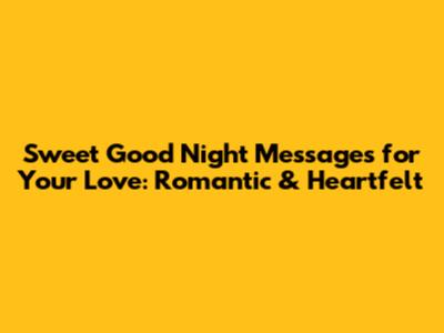 Sweet Good Night Messages for Your Love: Romantic & Heartfelt