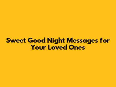Sweet Good Night Messages for Your Loved Ones