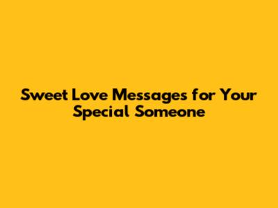 Sweet Love Messages for Your Special Someone