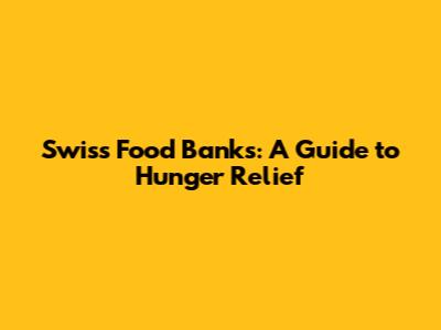 Swiss Food Banks: A Guide to Hunger Relief