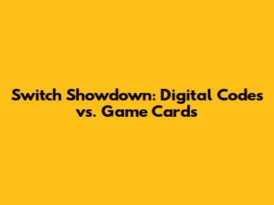 Switch Showdown: Digital Codes vs. Game Cards