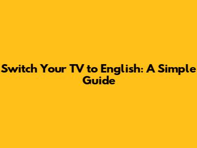 Switch Your TV to English: A Simple Guide