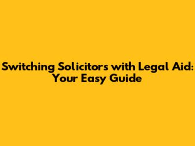 Switching Solicitors with Legal Aid: Your Easy Guide