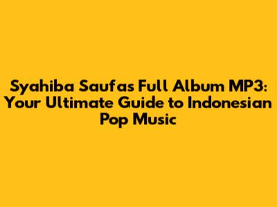 Syahiba Saufa's Full Album MP3: Your Ultimate Guide to Indonesian Pop Music