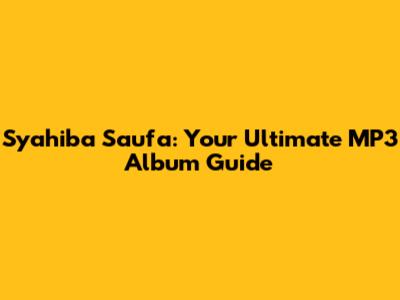 Syahiba Saufa: Your Ultimate MP3 Album Guide