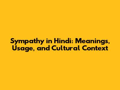 Sympathy in Hindi: Meanings, Usage, and Cultural Context