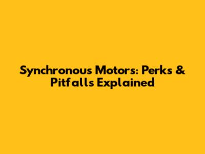 Synchronous Motors: Perks & Pitfalls Explained