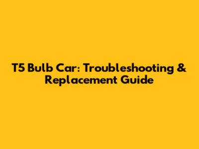 T5 Bulb Car: Troubleshooting & Replacement Guide