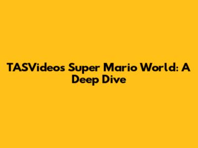 TASVideos Super Mario World: A Deep Dive
