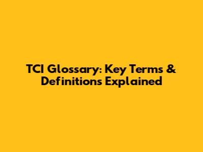 TCI Glossary: Key Terms & Definitions Explained