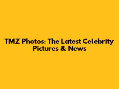 TMZ Photos: The Latest Celebrity Pictures & News