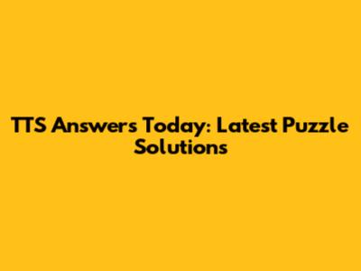 TTS Answers Today: Latest Puzzle Solutions