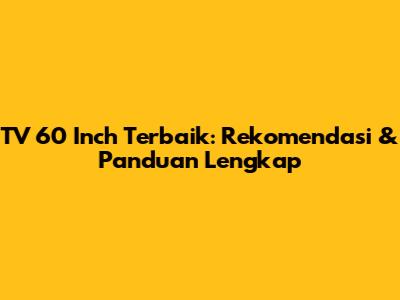 TV 60 Inch Terbaik: Rekomendasi & Panduan Lengkap