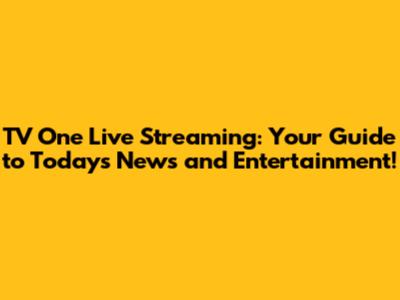 TV One Live Streaming: Your Guide to Today's News and Entertainment!