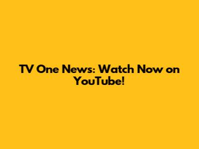 TV One News: Watch Now on YouTube!