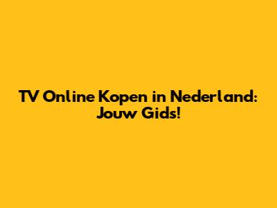 TV Online Kopen in Nederland: Jouw Gids!