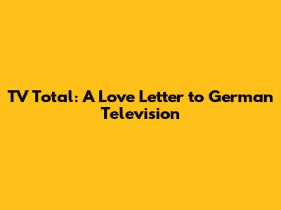 TV Total: A Love Letter to German Television