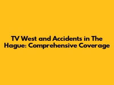 TV West and Accidents in The Hague: Comprehensive Coverage
